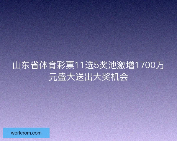 山东省体育彩票11选5奖池激增1700万元盛大送出大奖机会
